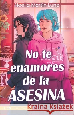 No te enamores de la asesina Martín Luna, Noelia 9788419879561
