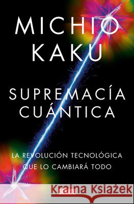 Supremacia Cu?ntica / Quantum Supremacy: How the Quantum Computer Revolution Will Change Everything Michio Kaku 9788419951656