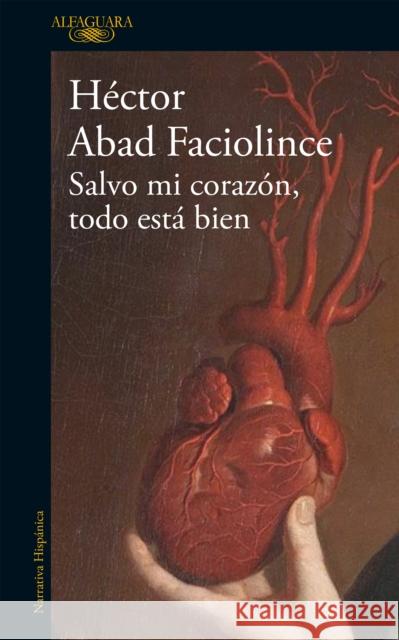 Salvo Mi Corazón, Todo Está Bien / Aside from My Heart, All Is Well Abad Faciolince, Héctor 9788420461854 Alfaguara