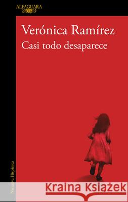 Casi Todo Desaparece / Almost Everything Disappears Ver?nica Ram?rez 9788420479170