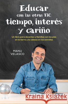 Educar Con Las Otras Tic: Tiempo, Inter?s Y Cari?o / Educate with the Other Tics: Time, Interest, and Affection Manu Velasco 9788425367571 Grijalbo