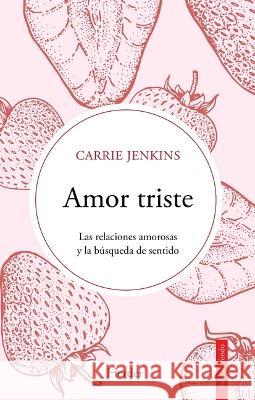 Amor Triste. Las Relaciones Amorosas Y La Busqueda de Sentido Carrie Jenkins 9788425449147