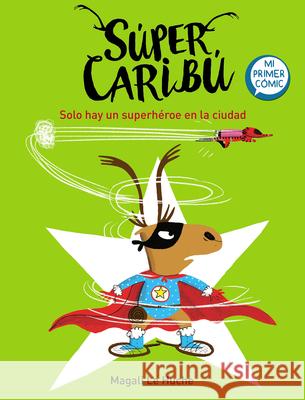 Super Caribú Solo Hay Un Superhéroe En La Ciudad / Super Caribou: There Is Only One Superhero in Town Le Huche, Magali 9788448855284 Beascoa