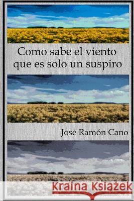 Como sabe el viento que es solo un suspiro Cano Rosas, Jose Ramon 9788460694953 Jose Ramon Cano Rosas