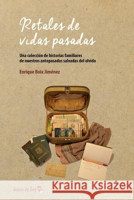 Retales de vidas pasadas: Una colección de historias familiares de nuestros antepasados salvadas del olvido Boix Jimenez, Enrique 9788460695578