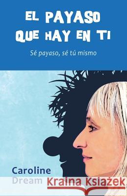 El payaso que hay en ti: Sé payaso, sé tú mismo Dream, Caroline 9788460826880