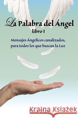 La Palabra del Angel I: Mensajes Angelicos canalizados, para todos los que buscan la Luz Andreu, Elisa 9788460851431