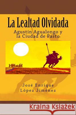 La Lealtad Olvidada: Agustín Agualongo y la Ciudad de Pasto Jimenez, Jose Enrique Lopez 9788460872382 Jose Enrique Lopez Jimenez