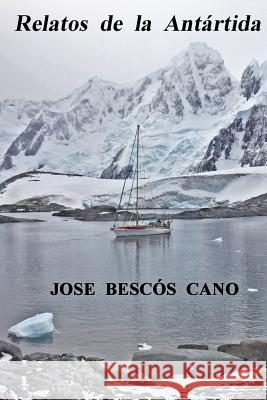 Relatos de la Antartida: Una Travesia En El Spirit of Sydney Cano, Jose Bescos 9788460879435 Relatos de La Antartida