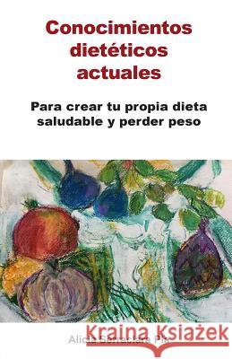 Conocimientos dietéticos actuales: Para crear tu propia dieta saludable y perder peso Serraclara Pla, Alicia 9788460889625 Alicia Serraclara Pla