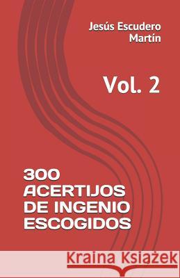 300 Acertijos de Ingenio Escogidos: Vol. 2 Jesus Escuder 9788460931959