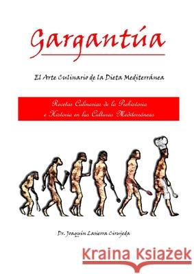 Gargantúa, el Arte Culinario en las Culturas Mediterráneas: Recetas Culinarias de la Prehistoria y la Historia en las Culturas Mediterráneas Dr Joaquín Lasierra Cirujeda 9788461182220 Editorial J. Lasierra