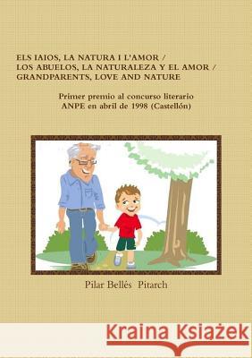 Els Iaios, La Natura I l'Amor / Los Abuelos, La Naturaleza Y El Amor / Grandparents, Love and Nature Pilar Bellés Pitarch 9788461430840 Ma Pilar Belles Pitarch