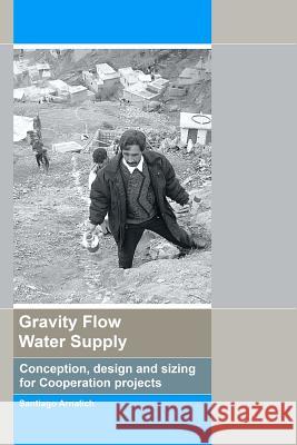 Gravity Flow Water Supply: Conception, design and sizing for Cooperation projects Arnalich, Santiago 9788461432776 Santiago Arnalich