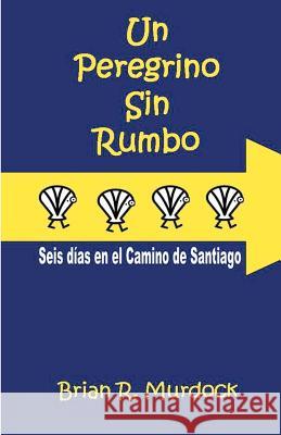 Un Peregrino sin Rumbo: Seis dias en el Camino de Santiago Murdock, Brian R. 9788461540099 Horseneck Books