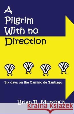 A Pilgrim with no Direction: Six days on the Camino de Santiago Murdock, Brian R. 9788461540600 Horseneck Books