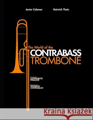 El Mundo del Trombón Contrabajo: The World of The Contrabass Trombone Heinrich Thein, Javier Colomer Castillejos 9788461624836 84-616-2483-1