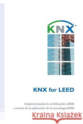 KNX for LEED: Implementando la certificación LEED a través de la aplicación de la tecnología KNX Arias, Jesus 9788461649464 Knx Association Cvba