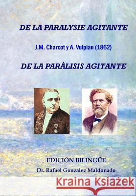 De la parálisis agitante, Charcot y Vulpian 1862: Edición bilingüe (De la paralysie agitante) Gonzalez Maldonado, Rafael 9788461656936 Rafael Gonzalez Maldonado