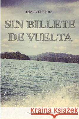 Sin Billete de Vuelta: Una Aventura que te Empujará a Vivir tu verdadera Vida Ferreiro, Alex 9788461662692 Pablo Olondriz Lazaro