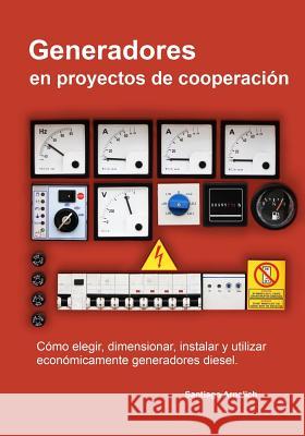 Generadores en proyectos de cooperacion: Como elegir, dimensionar, instalar y utilizar economicamente generadores diesel. Arnalich, Santiago 9788461669806 Santiago Arnalich Castaneda