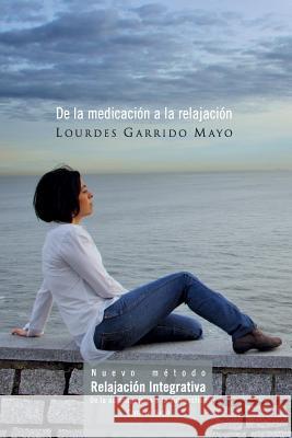 De la medicacion a la relajacion Mayo, Lourdes Garrido 9788461675838 de la Medicacion a la Relajacion