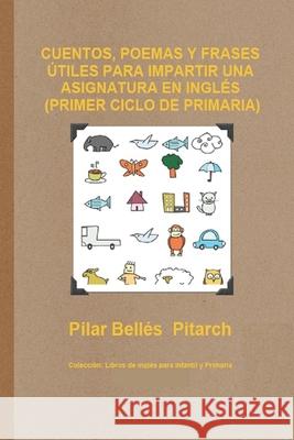 Cuentos, Poemas Y Frases Útiles Para Impartir Una Asignatura En Inglés (Primer Ciclo de Primaria) Belles Pitarch, Pilar 9788461713356 978-84-617-1335-6