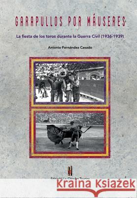 Garapullos por Mauseres: La fiesta de los toros durante la Guerra Civil, 1936-1939 Casado, Antonio Fernandez 9788461729180