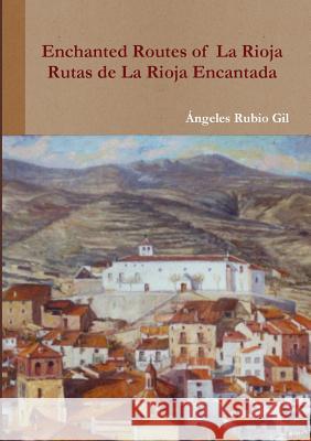 Routes of Enchanted La Rioja. Rutas de la Rioja Encantada. Angeles Rubi 9788461731329 Angeles Rubio Gil