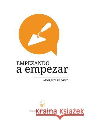 Empezando a empezar. Ideas para no parar Francisco Asensio Rodríguez 9788461751303 Francisco Asensio Rodriguez