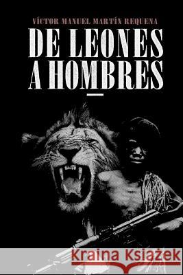 De Leones a Hombres Martín Requena, Víctor Manuel 9788461781058