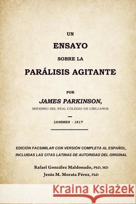 Un ensayo sobre la parálisis agitante, James Parkinson 1817: Edición facsimilar del original con versión completa al español Morata Perez, Jesus Maria 9788461791811 Rafael Gonzalez Maldonado