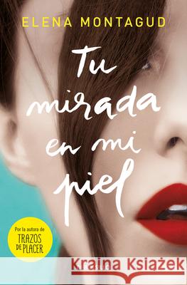 Tu Mirada En Mi Piel / Your Gaze on My Skin Elena Montagud 9788466351812 Debolsillo