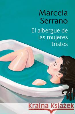 El Albergue de Las Mujeres Tristes / The Retreat Forheartbroken Women Marcela Serrano 9788466360807 Debolsillo