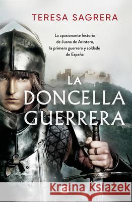 La Doncella Guerrera / The Warrior Maiden Sagrera, Teresa 9788466670807 Ediciones B