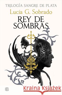 Rey de Sombras (Sangre de Plata 2) / King of Shadows Lucia G. Sobrado 9788466679848 Ediciones B