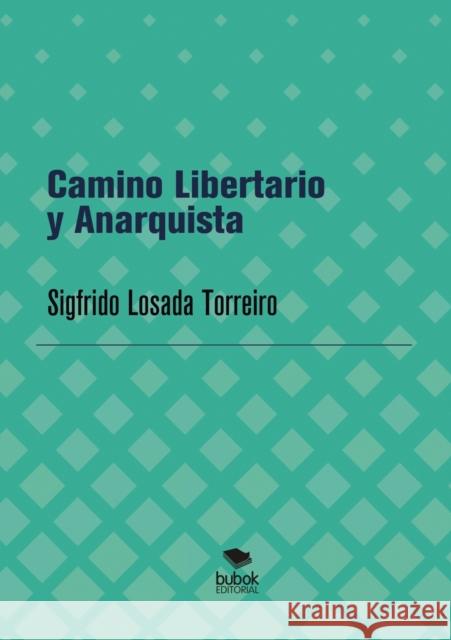 Camino Libertario y Anarquista Sigfrido Torreir 9788468521404 Bubok Publishing S.L.