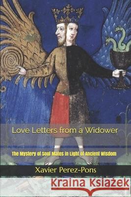 Love Letters from a Widower: The Mystery of Soul Mates in Light of Ancient Wisdom Joao Duarte Xavier Perez-Pons 9788468521510