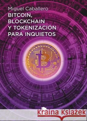 Bitcoin, Blockchain y tokenizaci?n para inquietos Miguel Caballero 9788468543208 Bubok