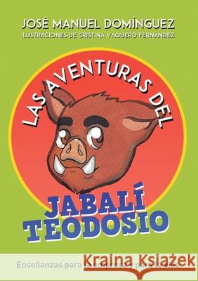 Las aventuras del jabalí Teodosio: Enseñanzas para la empresa y la vida José Manuel Domínguez 9788468554549 Bubok Publishing S.L.