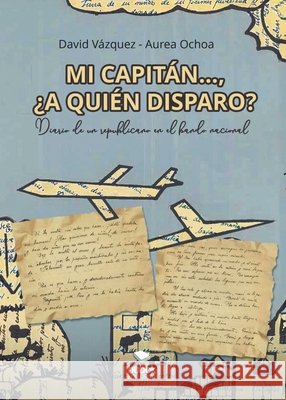 Mi capit?n... ?a qui?n disparo? David V?zquez Aurea Ochoa 9788468584997