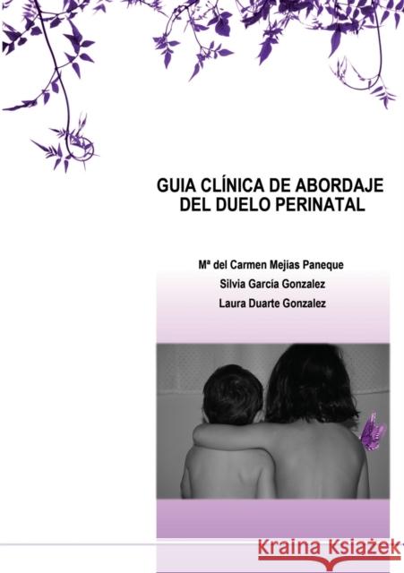 Guia Clínica de Abordaje del Duelo Perinatal Laura Gonzalez Duarte, Silvia Gonzalez García, Ma Paneque del Carmen Mejías 9788468606873 Bubok Publishing S.L.