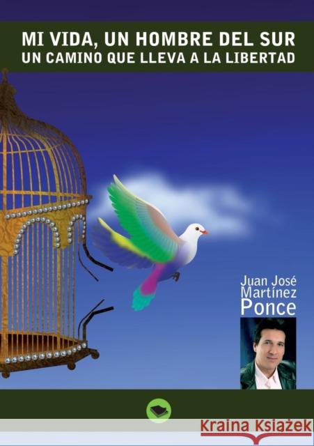 Mi vida, un hombre del sur. Un camino que lleva a la libertad Ponce Martinez, Juanjosé 9788468610887 Bubok Publishing S.L.