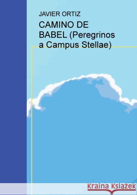 CAMINO DE BABEL (Peregrinos a Campus Stellae) Javier Ortiz 9788468630854