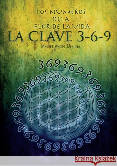 Los Números de la Flor de la Vida, La Clave 3-6-9 Sánchez Ángel Molina, Miguel 9788468633671 Bubok Publishing S.L.