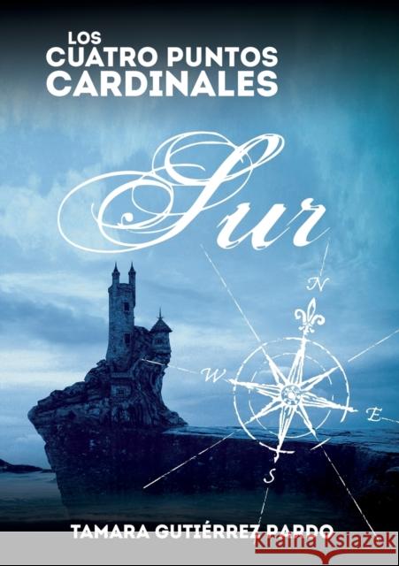 Los Cuatro Puntos Cardinales. Sur (2a novela de la saga) Pardo Gutiérrez, Tamara 9788468642925 Bubok Publishing S.L.