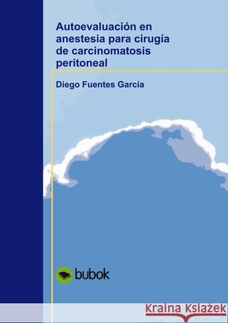 Autoevaluación en anestesia para cirugía de carcinomatosis peritoneal Diego García Fuentes 9788468645971