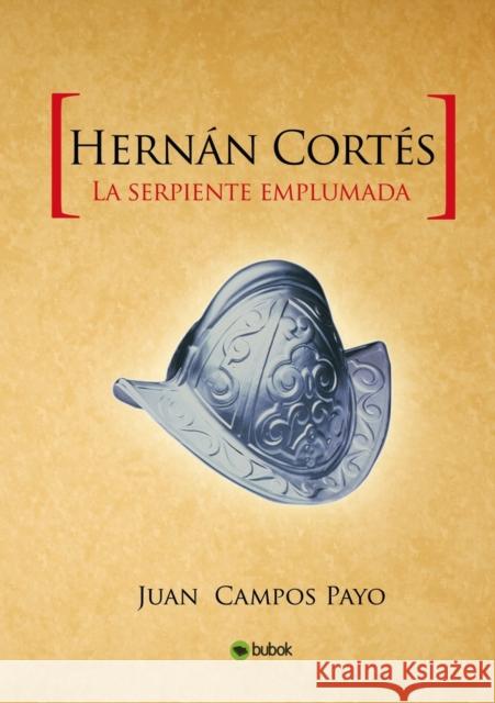 Hernán Cortés y la Serpiente emplumada Payo Campos, Juan 9788468646053 Bubok Publishing S.L.