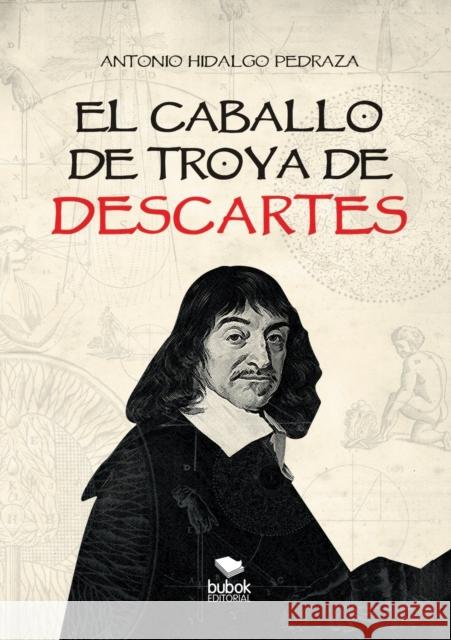 El Caballo de Troya de Descartes Antonio Pedraz 9788468657929 Bubok Publishing S.L.