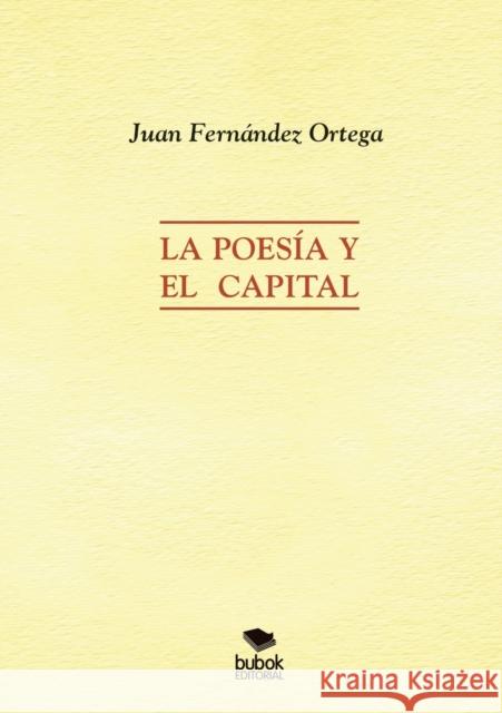 La Poesía y el Capital Ortega José Fernández, Juan 9788468658322 Bubok Publishing S.L.